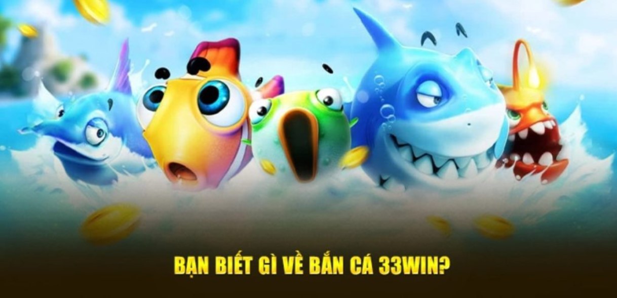 Bắn cá 33WIN - Chuyên mục giải trí cực hot